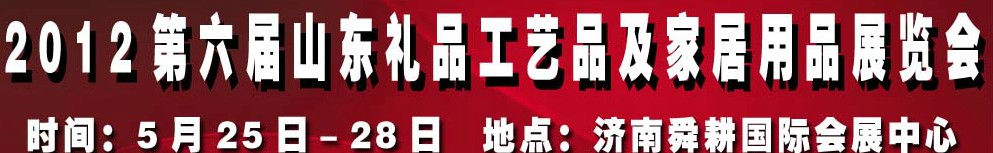 2012第六屆山東禮品、工藝品及家居用品（濟南）博覽會