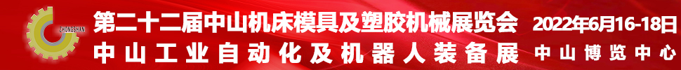 2022第二十二屆中山機床模具及塑膠機械展覽會<br>2022中山工業自動化及機器人裝備展覽會